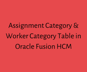 Read more about the article Assignment Category and Worker Category Table in Oracle Fusion HCM