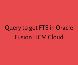 Read more about the article Query to get FTE in Oracle Fusion HCM Cloud