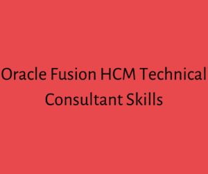 Read more about the article Oracle Fusion HCM Technical Consultant Skills